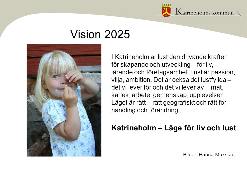 Vision 2025 Bilder: Hanna Maxstad I Katrineholm är lust den drivande kraften för skapande och utveckling – för liv, lärande och företagsamhet.