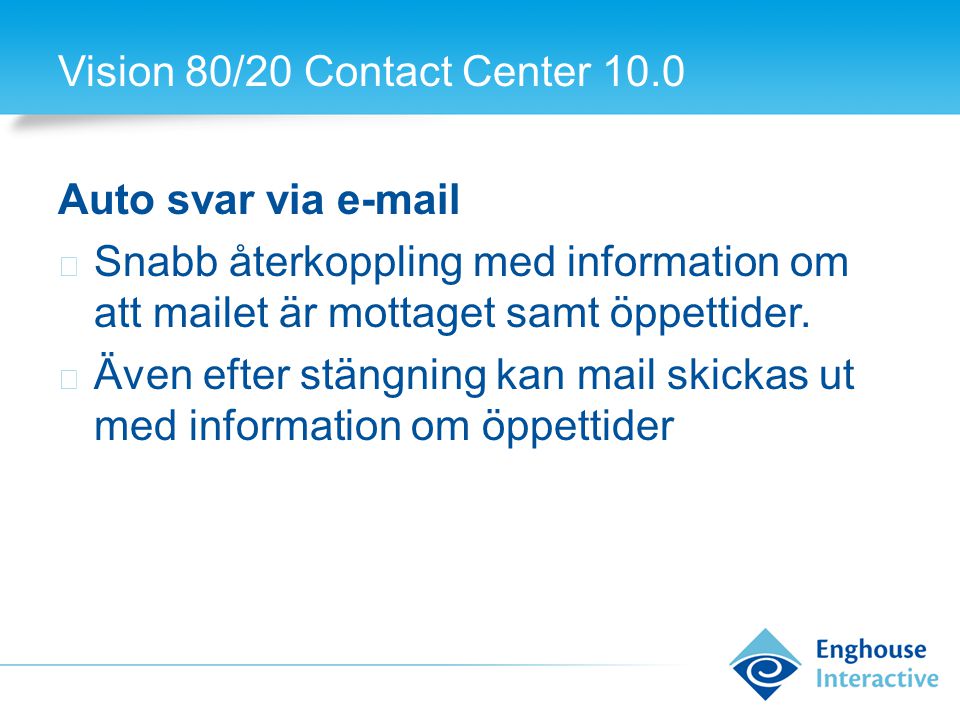 Vision 80/20 Contact Center 10.0 Auto svar via  ◆ Snabb återkoppling med information om att mailet är mottaget samt öppettider.