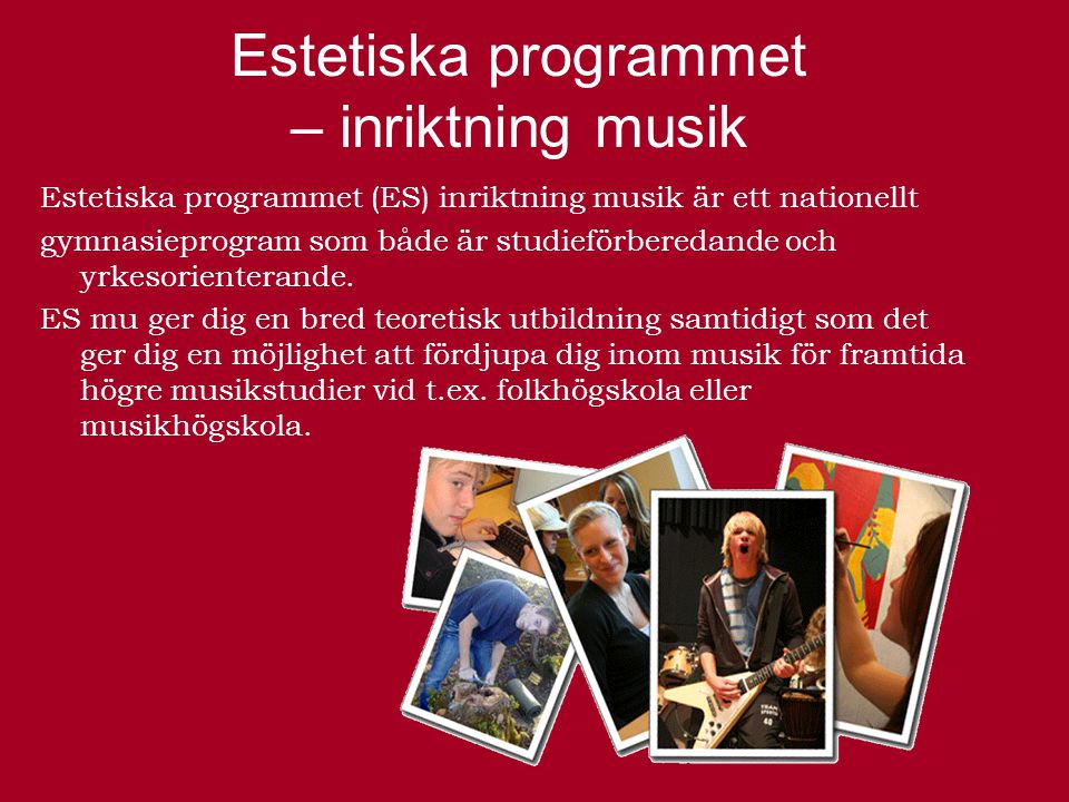 Estetiska programmet – inriktning musik Estetiska programmet (ES) inriktning musik är ett nationellt gymnasieprogram som både är studieförberedande och yrkesorienterande.