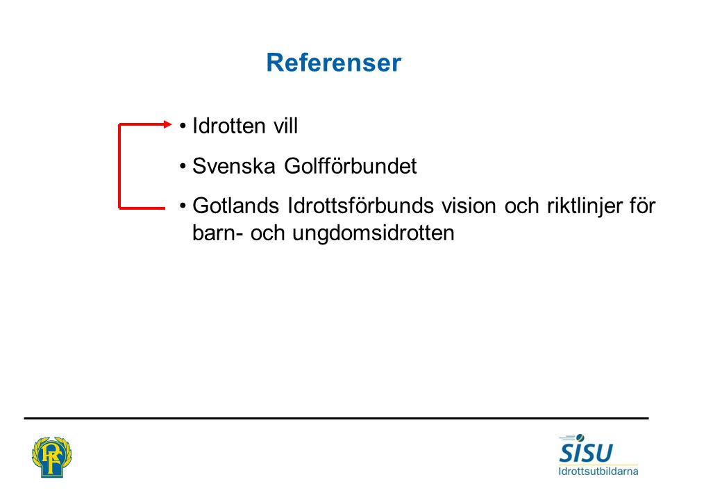 Referenser •Idrotten vill •Svenska Golfförbundet •Gotlands Idrottsförbunds vision och riktlinjer för barn- och ungdomsidrotten