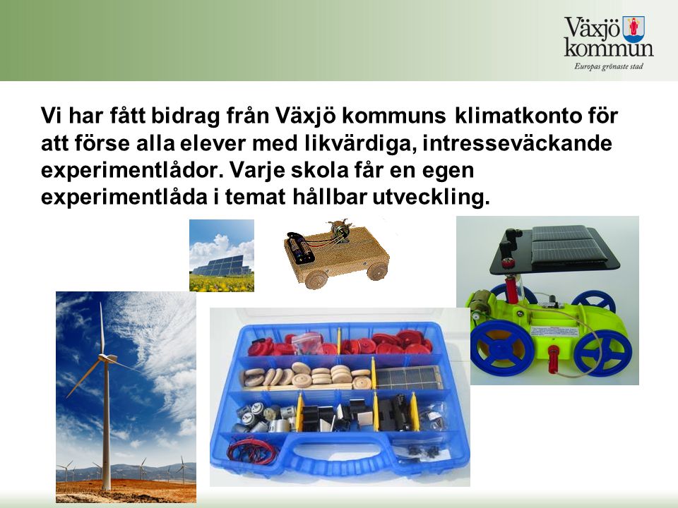 Vi har fått bidrag från Växjö kommuns klimatkonto för att förse alla elever med likvärdiga, intresseväckande experimentlådor.