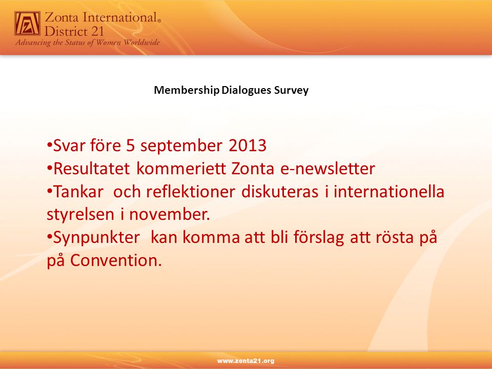 Membership Dialogues Survey • Svar före 5 september 2013 • Resultatet kommeriett Zonta e-newsletter • Tankar och reflektioner diskuteras i internationella styrelsen i november.