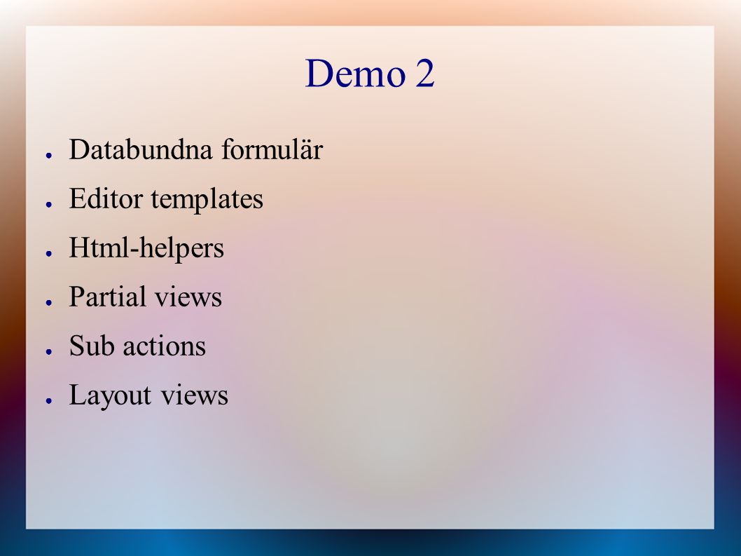 Demo 2 ● Databundna formulär ● Editor templates ● Html-helpers ● Partial views ● Sub actions ● Layout views