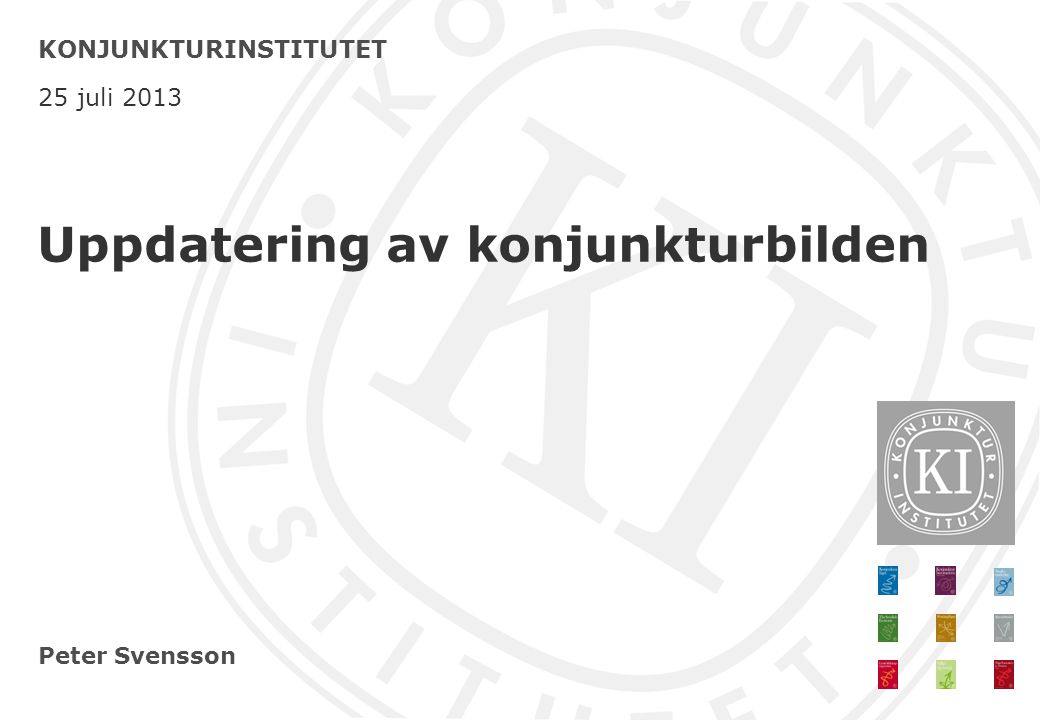Peter Svensson KONJUNKTURINSTITUTET 25 juli 2013 Uppdatering av konjunkturbilden