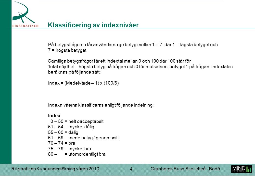 Rikstrafiken Kundundersökning våren 2010Granbergs Buss Skellefteå - Bodö 4 På betygsfrågorna får användarna ge betyg mellan 1 – 7, där 1 = lägsta betyget och 7 = högsta betyget.