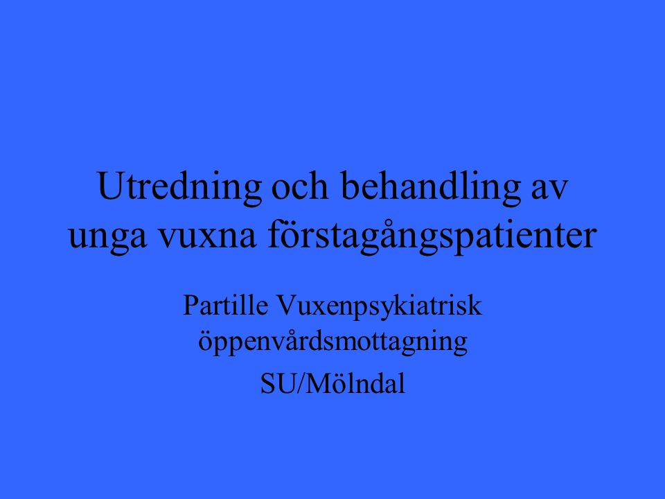 Utredning och behandling av unga vuxna förstagångspatienter Partille Vuxenpsykiatrisk öppenvårdsmottagning SU/Mölndal
