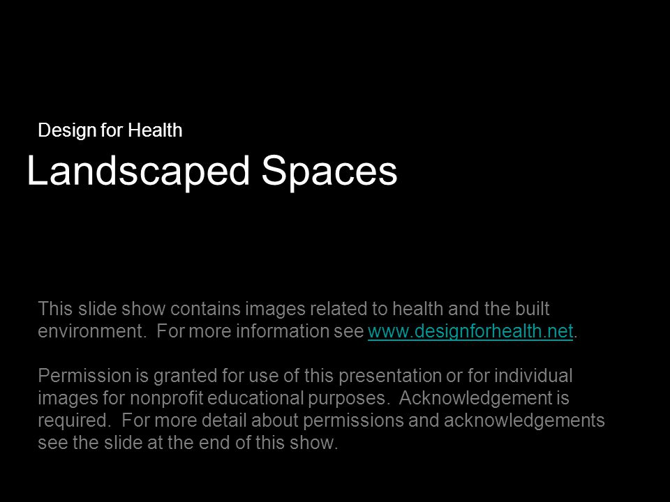 Landscaped Spaces Design for Health This slide show contains images related to health and the built environment.