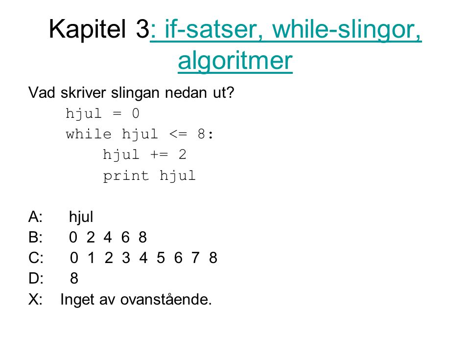 Kapitel 3: if-satser, while-slingor, algoritmer: if-satser, while-slingor, algoritmer Vad skriver slingan nedan ut.