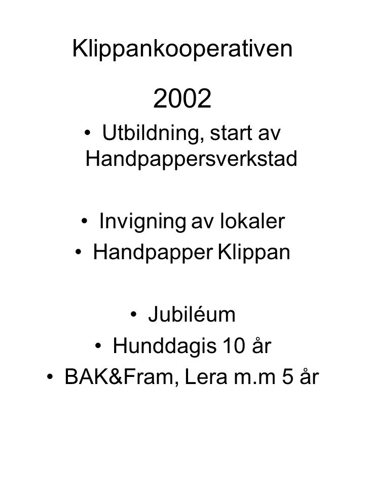 Klippankooperativen 2002 Utbildning, start av Handpappersverkstad Invigning av lokaler Handpapper Klippan Jubiléum Hunddagis 10 år BAK&Fram, Lera m.m 5 år