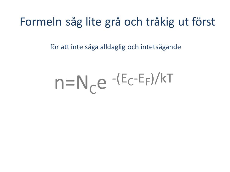 Formeln såg lite grå och tråkig ut först n=N C e -(E C -E F )/kT för att inte säga alldaglig och intetsägande