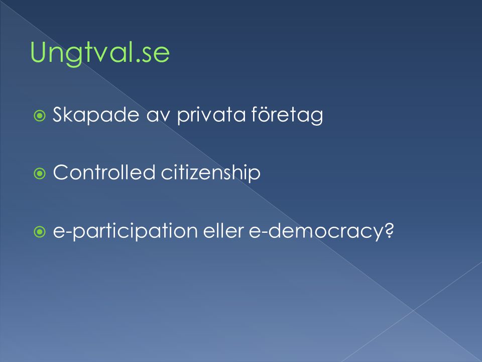  Skapade av privata företag  Controlled citizenship  e-participation eller e-democracy
