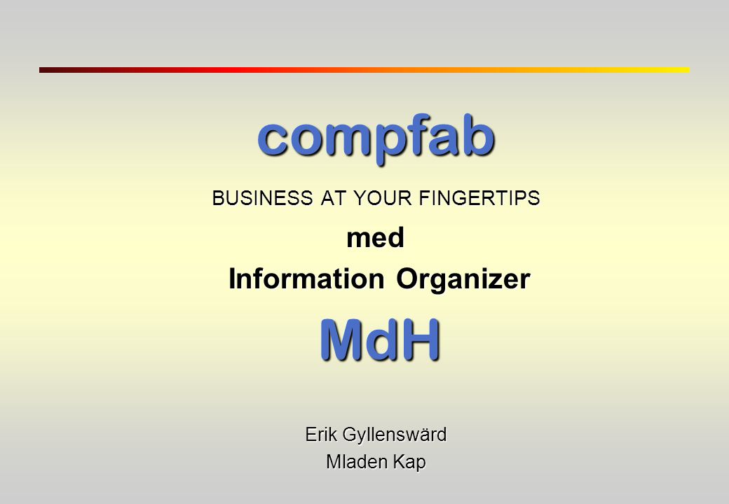 compfab BUSINESS AT YOUR FINGERTIPS med Information Organizer MdH Erik Gyllenswärd Mladen Kap