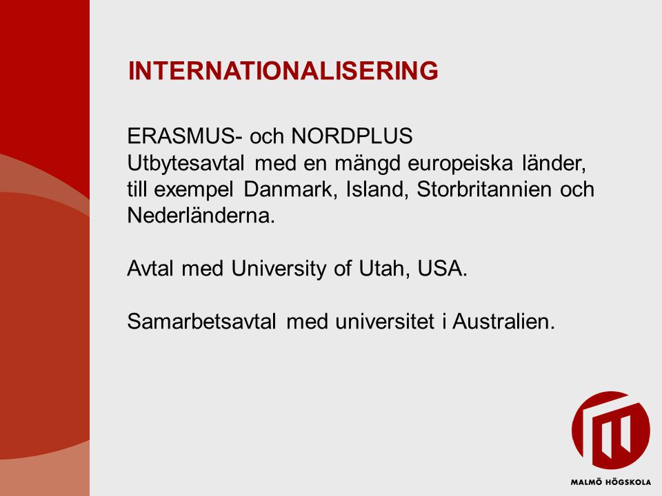 INTERNATIONALISERING ERASMUS- och NORDPLUS Utbytesavtal med en mängd europeiska länder, till exempel Danmark, Island, Storbritannien och Nederländerna.