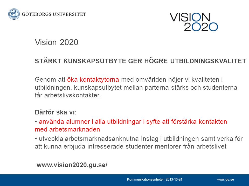 Vision 2020 STÄRKT KUNSKAPSUTBYTE GER HÖGRE UTBILDNINGSKVALITET Genom att öka kontaktytorna med omvärlden höjer vi kvaliteten i utbildningen, kunskapsutbytet mellan parterna stärks och studenterna får arbetslivskontakter.