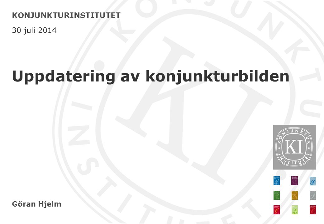 Göran Hjelm KONJUNKTURINSTITUTET 30 juli 2014 Uppdatering av konjunkturbilden