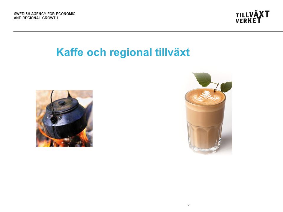 SWEDISH AGENCY FOR ECONOMIC AND REGIONAL GROWTH 7 Kaffe och regional tillväxt
