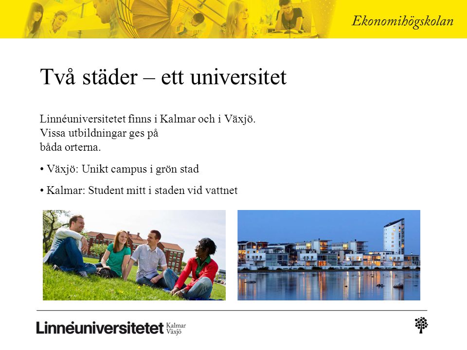 Två städer – ett universitet Linnéuniversitetet finns i Kalmar och i Växjö.