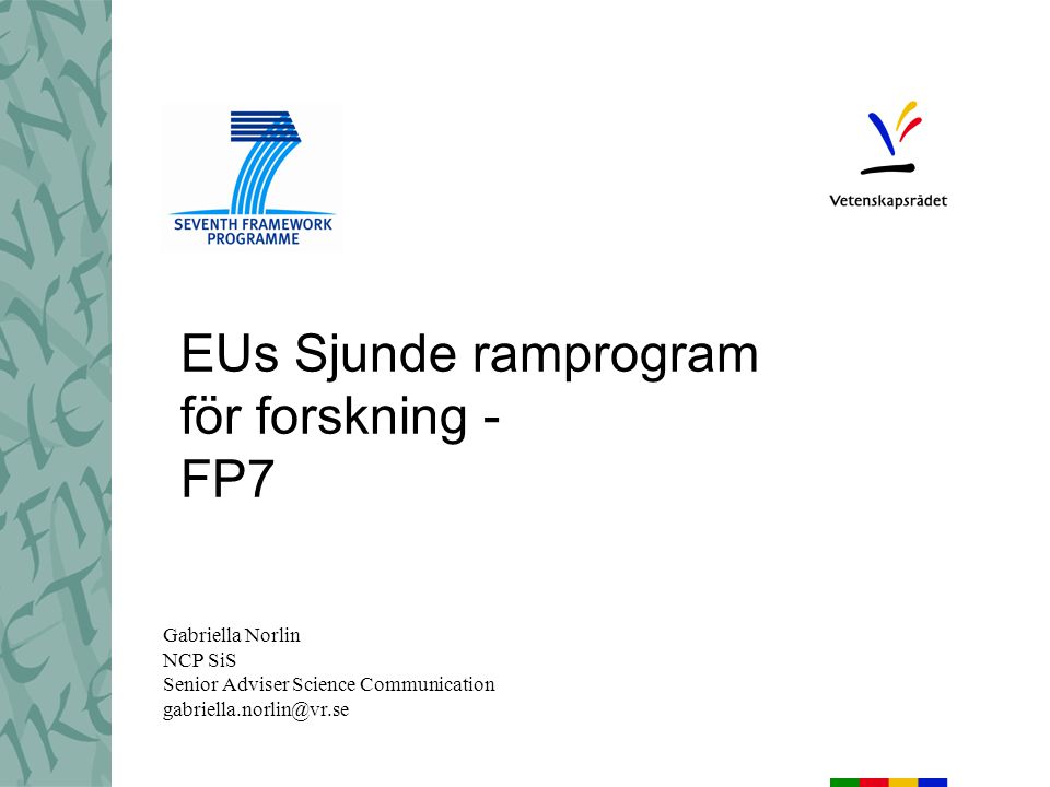 EUs Sjunde ramprogram för forskning - FP7 Gabriella Norlin NCP SiS Senior Adviser Science Communication