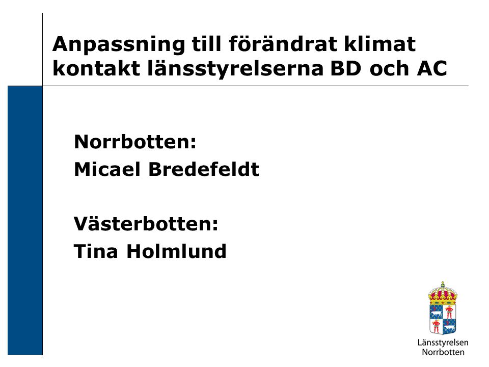 Anpassning till förändrat klimat kontakt länsstyrelserna BD och AC Norrbotten: Micael Bredefeldt Västerbotten: Tina Holmlund