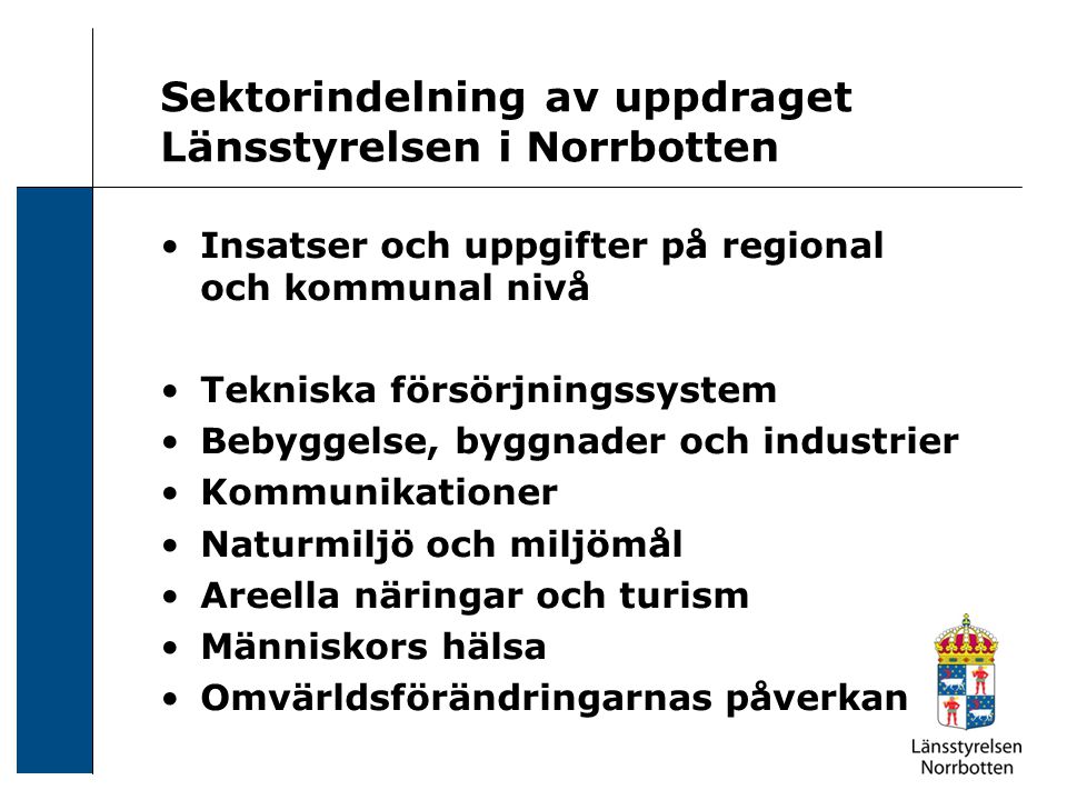 Sektorindelning av uppdraget Länsstyrelsen i Norrbotten Insatser och uppgifter på regional och kommunal nivå Tekniska försörjningssystem Bebyggelse, byggnader och industrier Kommunikationer Naturmiljö och miljömål Areella näringar och turism Människors hälsa Omvärldsförändringarnas påverkan