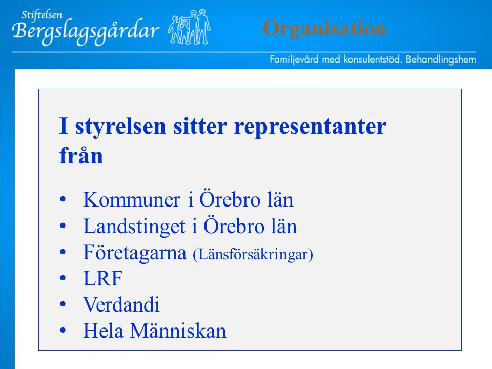 I styrelsen sitter representanter från Kommuner i Örebro län Landstinget i Örebro län Företagarna (Länsförsäkringar) LRF Verdandi Hela Människan Organisation