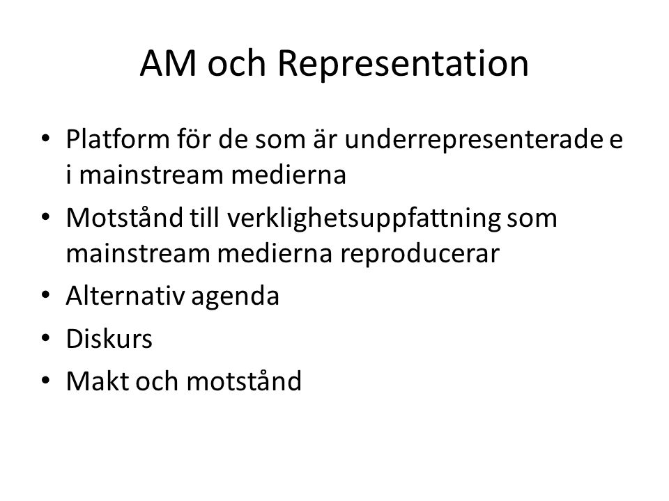 AM och Representation Platform för de som är underrepresenterade e i mainstream medierna Motstånd till verklighetsuppfattning som mainstream medierna reproducerar Alternativ agenda Diskurs Makt och motstånd