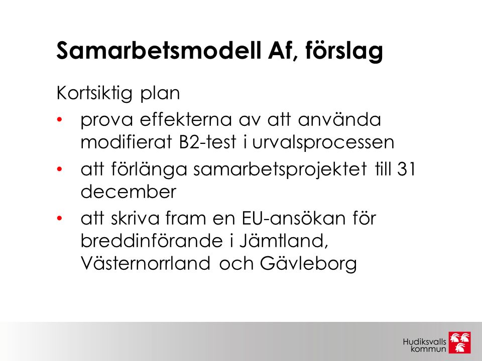 Samarbetsmodell Af, förslag Kortsiktig plan prova effekterna av att använda modifierat B2-test i urvalsprocessen att förlänga samarbetsprojektet till 31 december att skriva fram en EU-ansökan för breddinförande i Jämtland, Västernorrland och Gävleborg