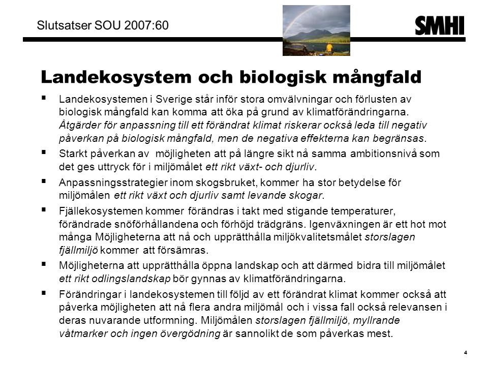 Landekosystem och biologisk mångfald  Landekosystemen i Sverige står inför stora omvälvningar och förlusten av biologisk mångfald kan komma att öka på grund av klimatförändringarna.