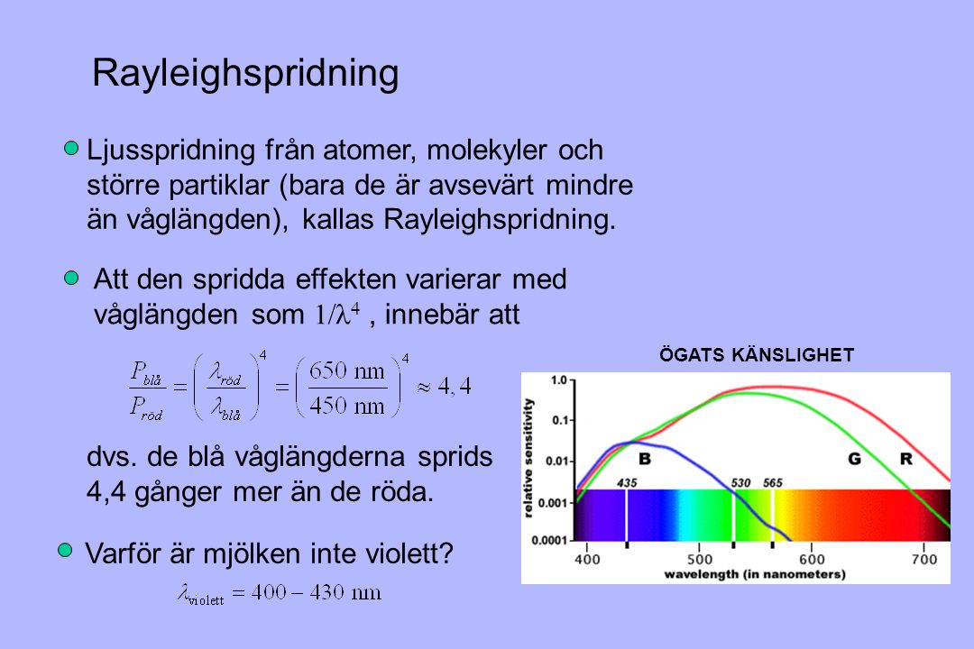 Rayleighspridning Ljusspridning från atomer, molekyler och större partiklar (bara de är avsevärt mindre än våglängden), kallas Rayleighspridning.