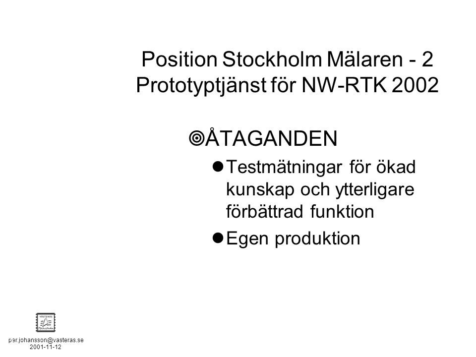 POSITION STOCKHOLM - MÄLAREN - 2  ÅTAGANDEN Testmätningar för ökad kunskap och ytterligare förbättrad funktion Egen produktion Position Stockholm Mälaren - 2 Prototyptjänst för NW-RTK 2002