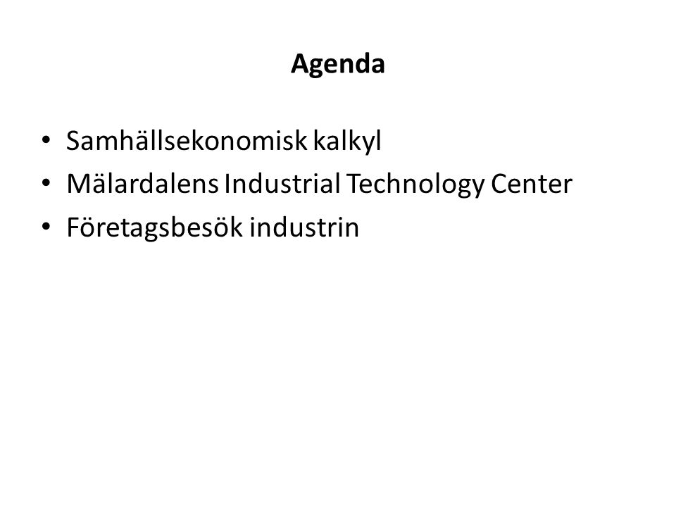 Agenda Samhällsekonomisk kalkyl Mälardalens Industrial Technology Center Företagsbesök industrin