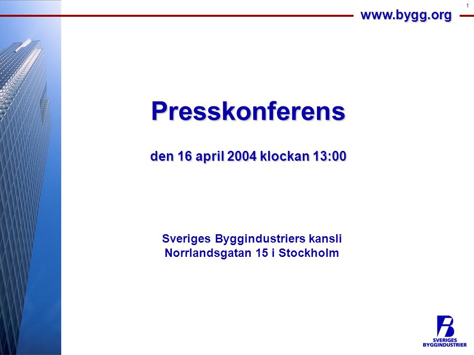 1 Presskonferens den 16 april 2004 klockan 13:00 Sveriges Byggindustriers kansli Norrlandsgatan 15 i Stockholm