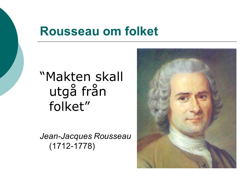 Rousseau om folket Makten skall utgå från folket Jean-Jacques Rousseau ( )
