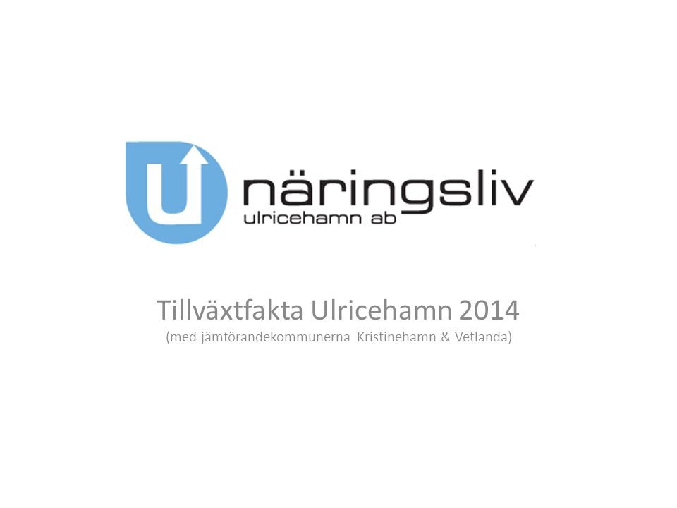 Tillväxtfakta Ulricehamn 2014 (med jämförandekommunerna Kristinehamn & Vetlanda)