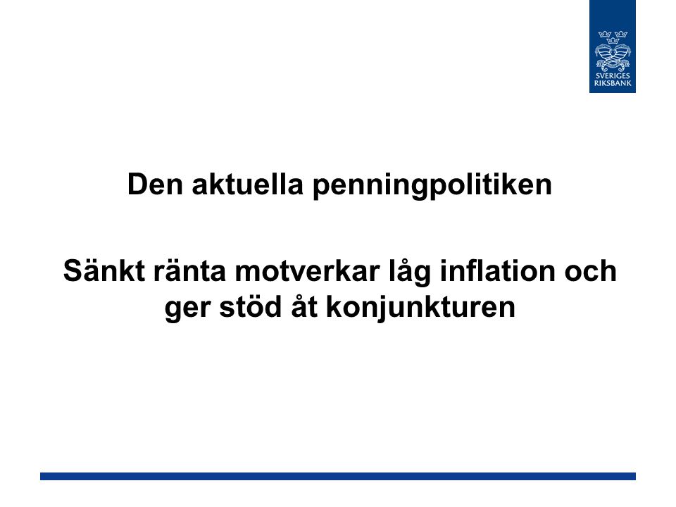 Den aktuella penningpolitiken Sänkt ränta motverkar låg inflation och ger stöd åt konjunkturen