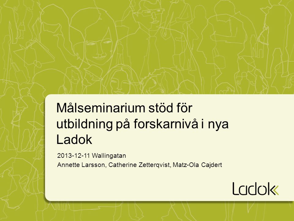 Målseminarium stöd för utbildning på forskarnivå i nya Ladok Wallingatan Annette Larsson, Catherine Zetterqvist, Matz-Ola Cajdert