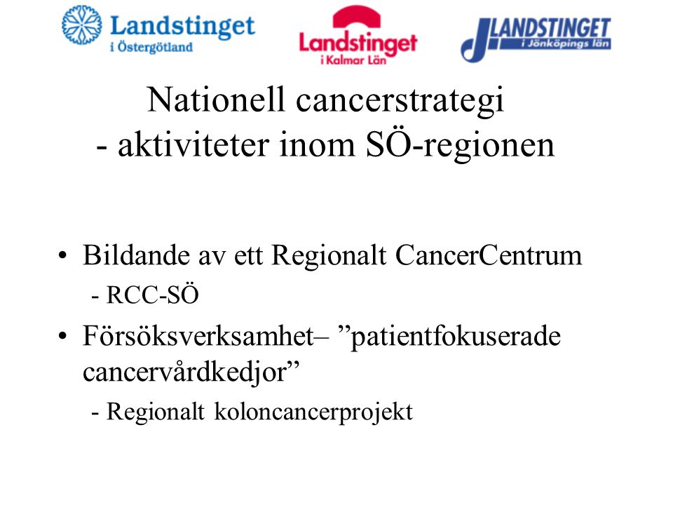 Nationell cancerstrategi - aktiviteter inom SÖ-regionen Bildande av ett Regionalt CancerCentrum - RCC-SÖ Försöksverksamhet– patientfokuserade cancervårdkedjor - Regionalt koloncancerprojekt
