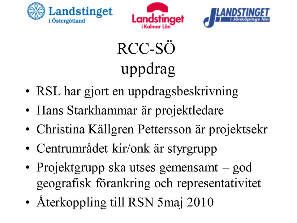 RCC-SÖ uppdrag RSL har gjort en uppdragsbeskrivning Hans Starkhammar är projektledare Christina Källgren Pettersson är projektsekr Centrumrådet kir/onk är styrgrupp Projektgrupp ska utses gemensamt – god geografisk förankring och representativitet Återkoppling till RSN 5maj 2010