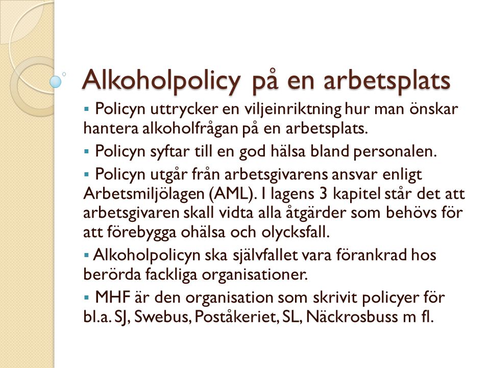 Alkoholpolicy på en arbetsplats  Policyn uttrycker en viljeinriktning hur man önskar hantera alkoholfrågan på en arbetsplats.