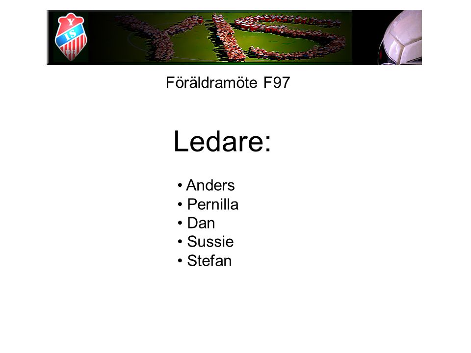 Föräldramöte F97 Ledare: Anders Pernilla Dan Sussie Stefan