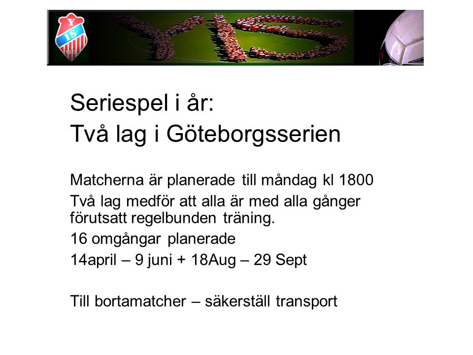 Seriespel i år: Två lag i Göteborgsserien Matcherna är planerade till måndag kl 1800 Två lag medför att alla är med alla gånger förutsatt regelbunden träning.