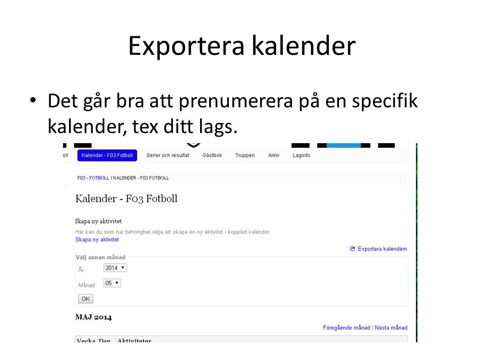 Exportera kalender Det går bra att prenumerera på en specifik kalender, tex ditt lags.