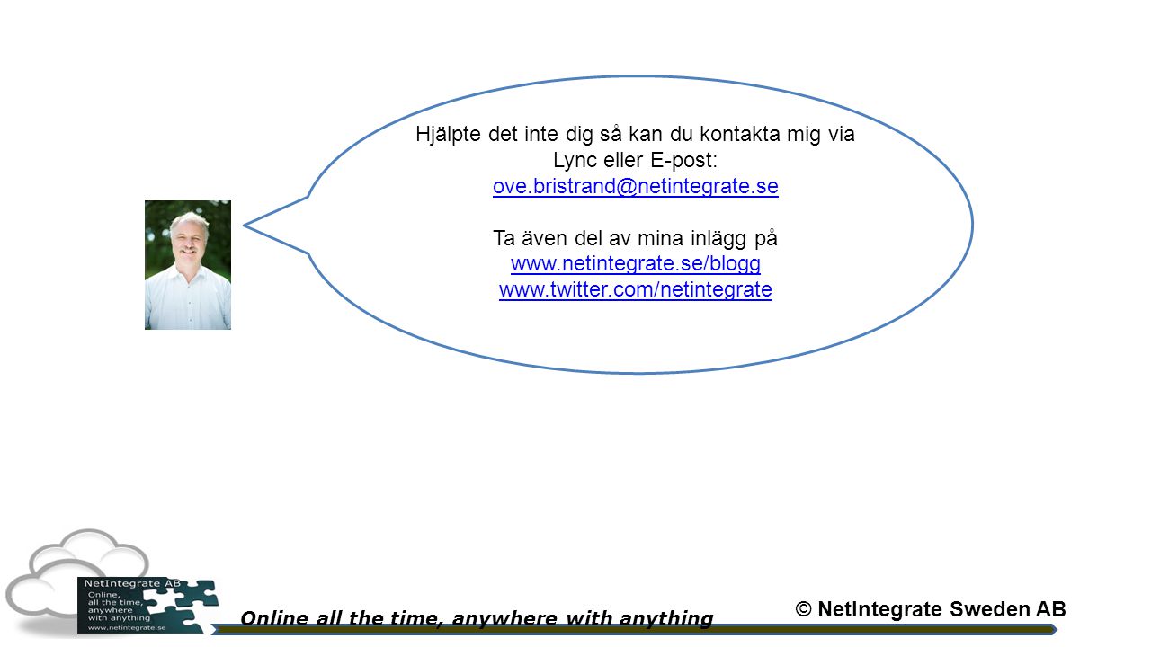 Online all the time, anywhere with anything Hjälpte det inte dig så kan du kontakta mig via Lync eller E-post:  Ta även del av mina inlägg på     © NetIntegrate Sweden AB