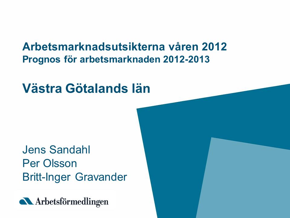 Arbetsmarknadsutsikterna våren 2012 Prognos för arbetsmarknaden Västra Götalands län Jens Sandahl Per Olsson Britt-Inger Gravander