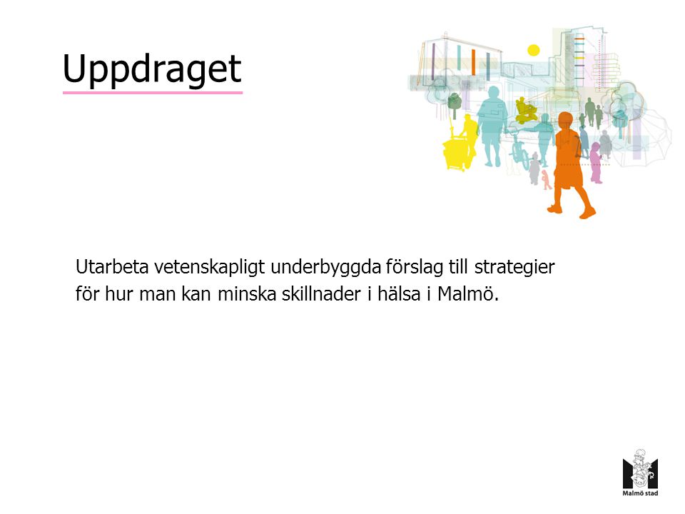 Uppdraget Utarbeta vetenskapligt underbyggda förslag till strategier för hur man kan minska skillnader i hälsa i Malmö.