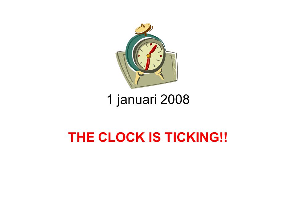 1 januari 2008 THE CLOCK IS TICKING!!