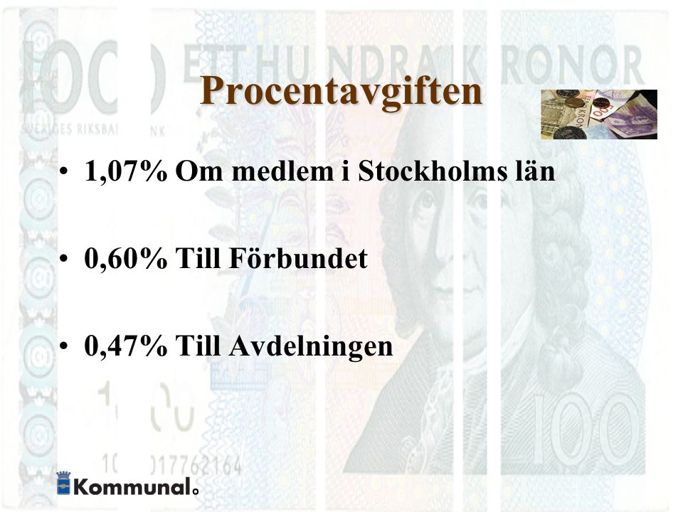 Procentavgiften 1,07% Om medlem i Stockholms län 0,60% Till Förbundet 0,47% Till Avdelningen