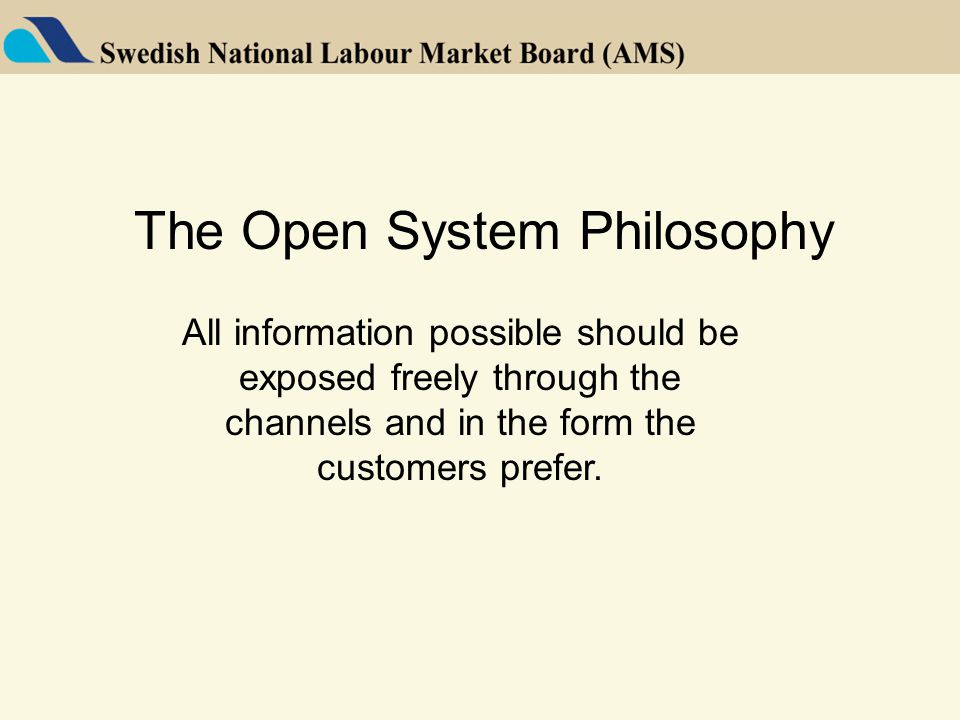The Open System Philosophy All information possible should be exposed freely through the channels and in the form the customers prefer.