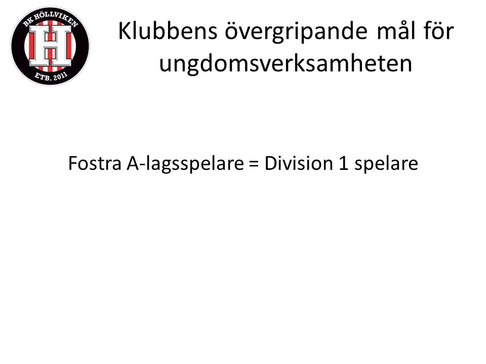 Klubbens övergripande mål för ungdomsverksamheten Fostra A-lagsspelare = Division 1 spelare