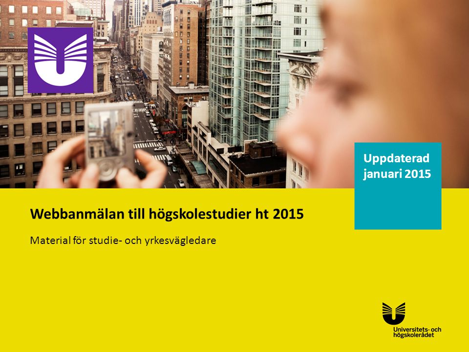 Uppdaterad januari 2015 Webbanmälan till högskolestudier ht 2015 Material för studie- och yrkesvägledare
